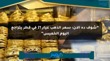 “شوف ده الآن: سعر الذهب عيار 21 في قطر يتراجع اليوم الخميس”